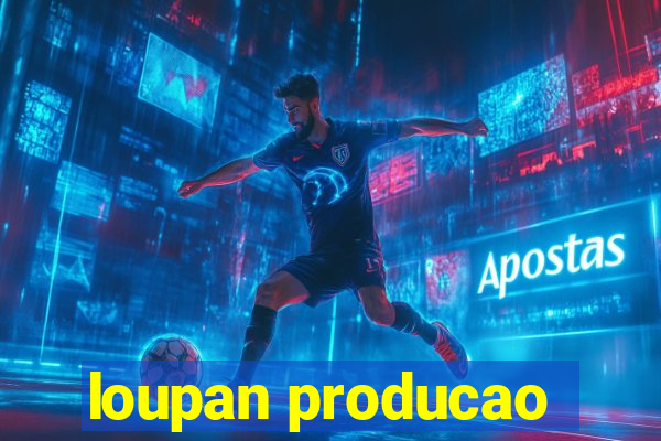 loupan producao